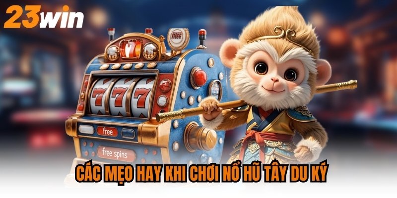 Các mẹo hay khi chơi nổ hũ Tây Du Ký