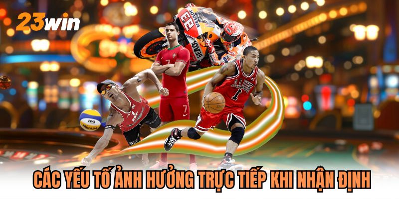 Các yếu tố ảnh hưởng trực tiếp khi nhận định