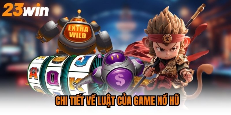 Chi tiết về luật của game nổ hũ
