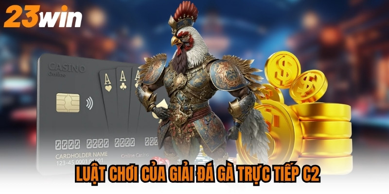 Luật chơi của giải đá gà trực tiếp C2