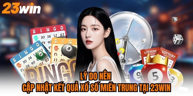 Lý do nên cập nhật kết quả xổ số miền Trung tại 23WIN