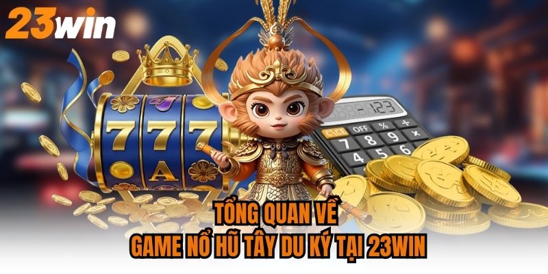 Tổng quan về game nổ hũ Tây Du Ký tại 23win